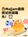 🔥Majjam最新测试时间曝光！⏰
