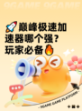 🚀巅峰极速加速器哪个强？玩家必备🔥