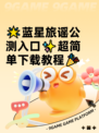 🌟蓝星旅谣公测入口✨超简单下载教程🎉