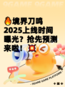 🔥境界刀鸣2025上线时间曝光？抢先预测来啦！💥