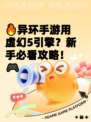 🔥异环手游用虚幻5引擎？新手必看攻略！🎮