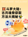 💥斗罗大陆：古月魂骨获取方法大揭秘✨