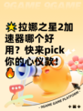 🌟拉娜之星2加速器哪个好用？快来pick你的心仪款！🔥