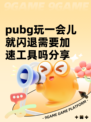 pubg玩一会儿就闪退需要加速工具吗分享