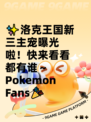 ✨洛克王国新三主宠曝光啦！快来看看都有谁～Pokemon Fans🎉