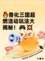 🔥兽化三国超燃活动玩法大揭秘！🎮💥