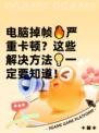 电脑掉帧🔥严重卡顿？这些解决方法💡一定要知道！