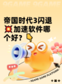 帝国时代3闪退💥加速软件哪个好？👇