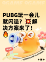  PUBG玩一会儿就闪退？💥解决方案来了！🔥
