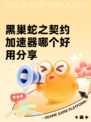 黑巢蛇之契约加速器哪个好用分享