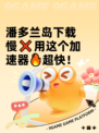 潘多兰岛下载慢❌用这个加速器🔥超快！