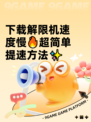 下载解限机速度慢🔥超简单提速方法✨