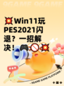 💥Win11玩PES2021闪退？一招解决！🎮🚫💥