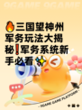 🔥三国望神州军务玩法大揭秘❗军务系统新手必看✨