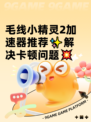 毛线小精灵2加速器推荐✨解决卡顿问题💥