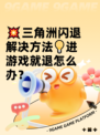 💥三角洲闪退解决方法💡进游戏就退怎么办？