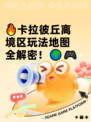 🔥卡拉彼丘离境区玩法地图全解密！🌍🎮