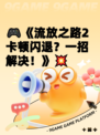 🎮《流放之路2卡顿闪退？一招解决！》💥