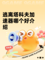 逃离塔科夫加速器哪个好介绍
