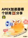 APEX加速器哪个好用💥分享🌟