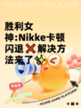胜利女神:Nikke卡顿闪退❌解决方法来了✨