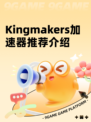 Kingmakers加速器推荐介绍