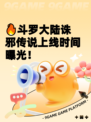 🔥斗罗大陆诛邪传说上线时间曝光！