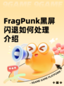 FragPunk黑屏闪退如何处理介绍
