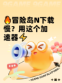 🔥冒险岛N下载慢？用这个加速器⚡
