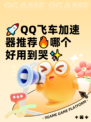 🚀QQ飞车加速器推荐🔥哪个好用到哭✨