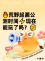 🔥荒野起源公测时间⚡现在能玩了吗？🤔