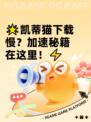 🌟凯蒂猫下载慢？加速秘籍在这里！⚡