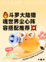 🔥斗罗大陆猎魂世界尘心阵容搭配推荐💥