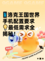📱洛克王国世界手机配置要求💡最低需求全揭秘！
