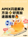 APEX闪退解决方法⚡好用加速器推荐🔥