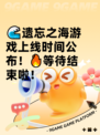 🌊遗忘之海游戏上线时间公布！🔥等待结束啦！
