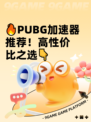 🔥PUBG加速器推荐！高性价比之选👇