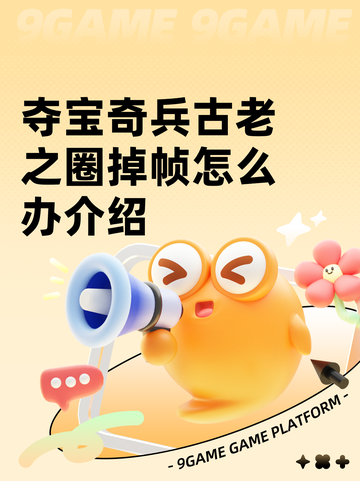 夺宝奇兵古老之圈掉帧怎么办介绍截图1