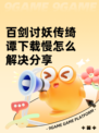 百剑讨妖传绮谭下载慢怎么解决分享