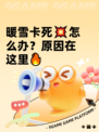 暖雪卡死💥怎么办？原因在这里🔥