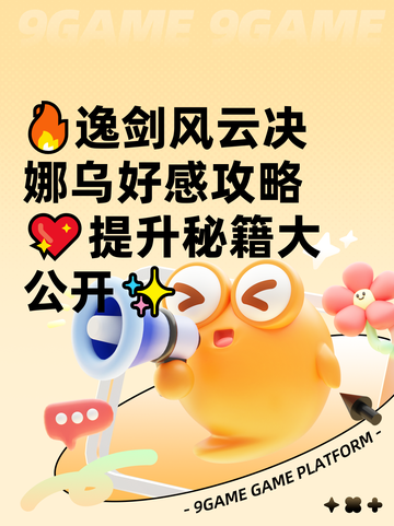🔥逸剑风云决娜乌好感攻略💖提升秘籍大公开✨截图1
