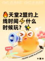 🔥天堂2盟约上线时间⚡什么时候玩？✨