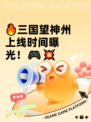 🔥三国望神州上线时间曝光！🎮💥