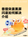 兽猎突袭黑屏闪退如何解决介绍