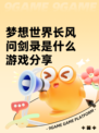 梦想世界长风问剑录是什么游戏分享
