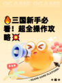 🔥三国新手必看！超全操作攻略💥
