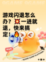 游戏闪退怎么办？💥一进就退，快来搞定！🔥