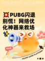 💥PUBG闪退别慌！网络优化神器来救场✨