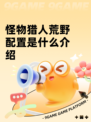 怪物猎人荒野配置是什么介绍