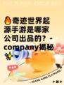 🔥奇迹世界起源手游是哪家公司出品的？-company揭秘✨